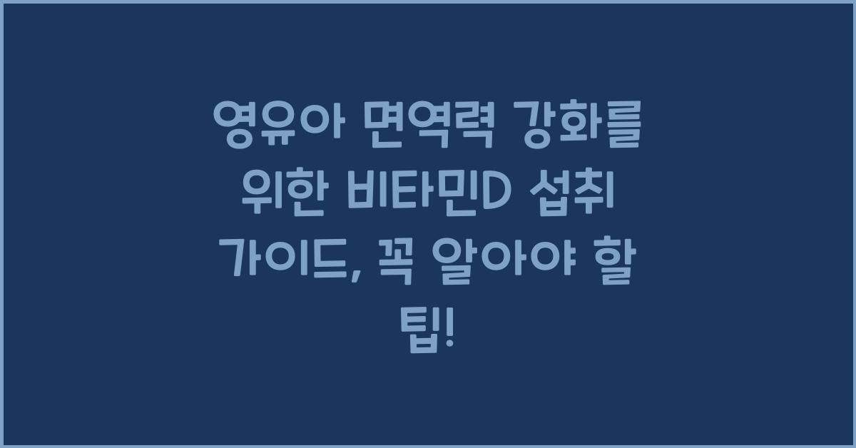 영유아 면역력 강화를 위한 비타민D 섭취 가이드