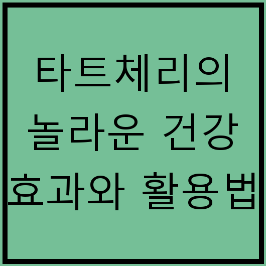 타트체리의 놀라운 건강 효과와 활용법