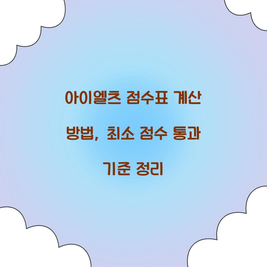 아이엘츠 점수표 계산 방법, 최소 점수 통과 기준 정리