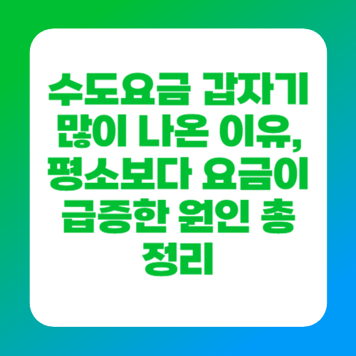 수도요금 갑자기 많이 나온 이유, 평소보다 요금이 급증한 원인 총정리