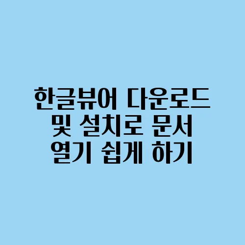 한글뷰어 다운로드 및 설치로 문서 열기 쉽게 하기
