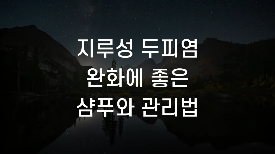 지루성 두피염 완화에 좋은 샴푸와 관리법