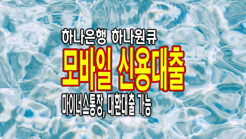 하나은행 하나원큐 모바일 신용대출 마이너스통장 타행대환 가능