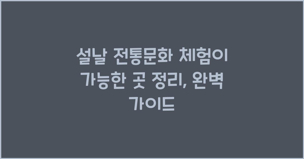 설날 전통문화 체험이 가능한 곳 정리