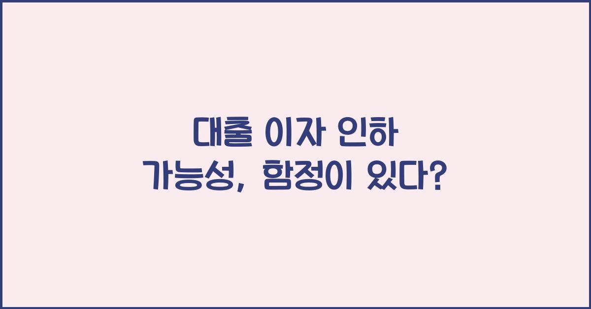 대출 이자 인하 가능성