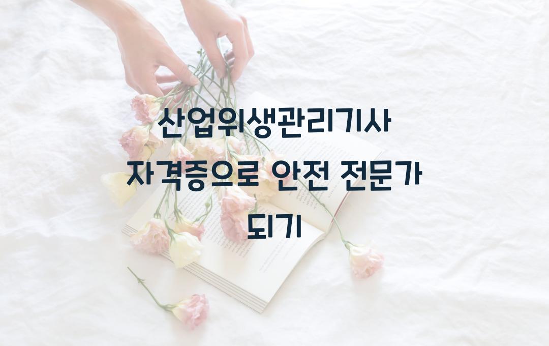 산업위생관리기사 자격증, 직장 내 안전 전문가로 취업하는 법