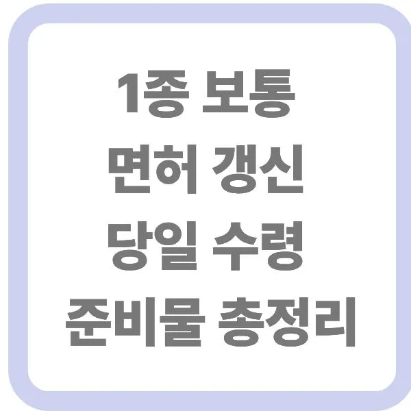 1종 보통 면허 갱신 당일 수령 준비물 총정리 타이틀 이미지
