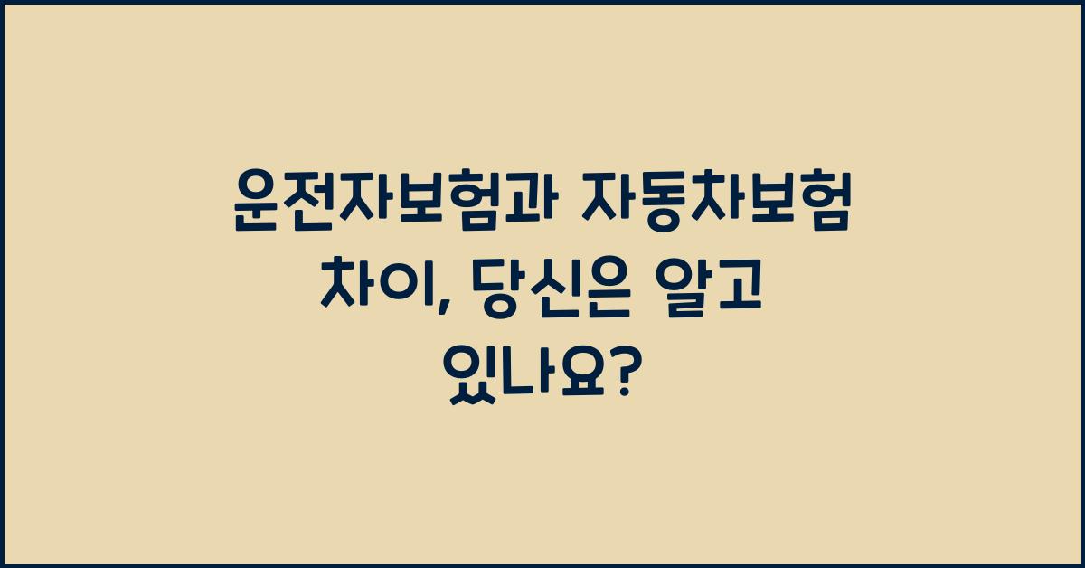 운전자보험과 자동차보험 차이