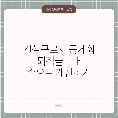 건설근로자 공제회 퇴직금 : 내 손으로 계산하기