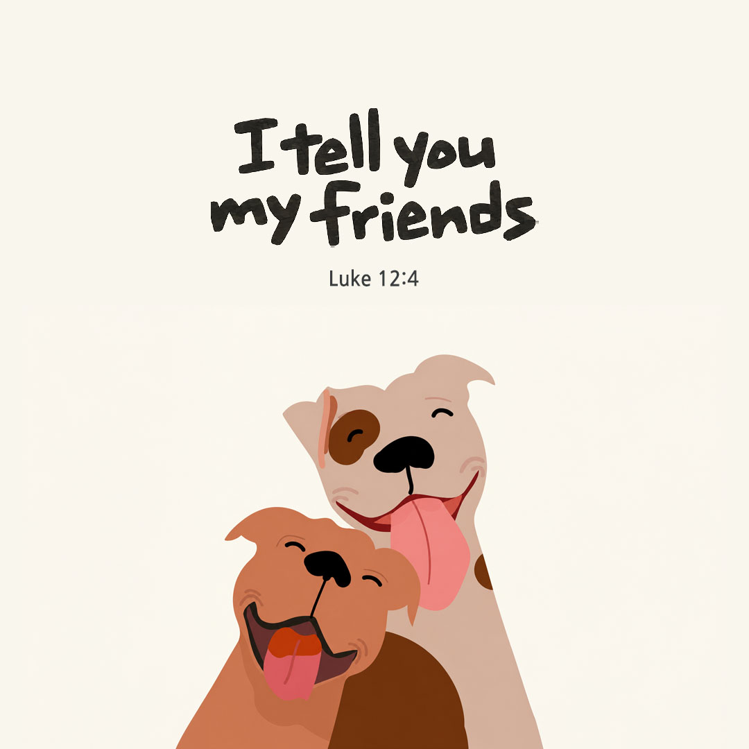 I tell you, my friends. (Luke 12:4) English Bible verse card