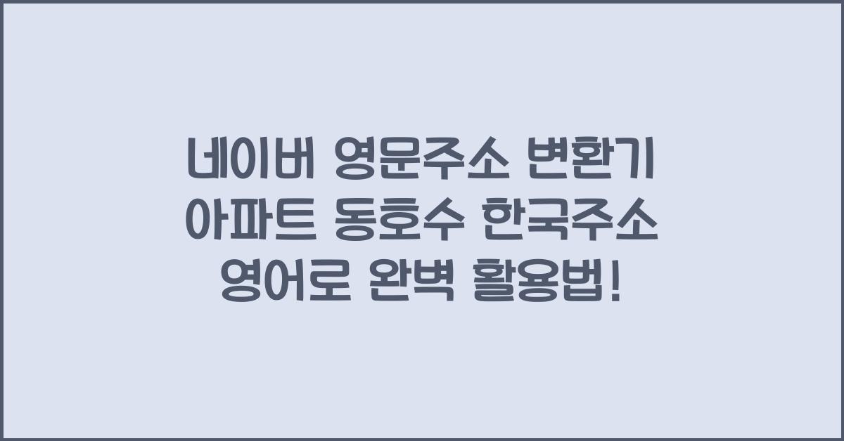네이버 영문주소 변환기 아파트 동호수 한국주소 영어로