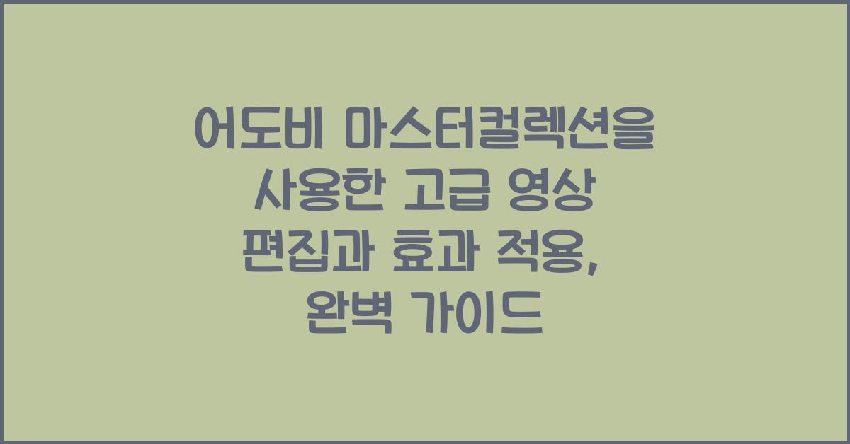 어도비 마스터컬렉션을 사용한 고급 영상 편집과 효과 적용