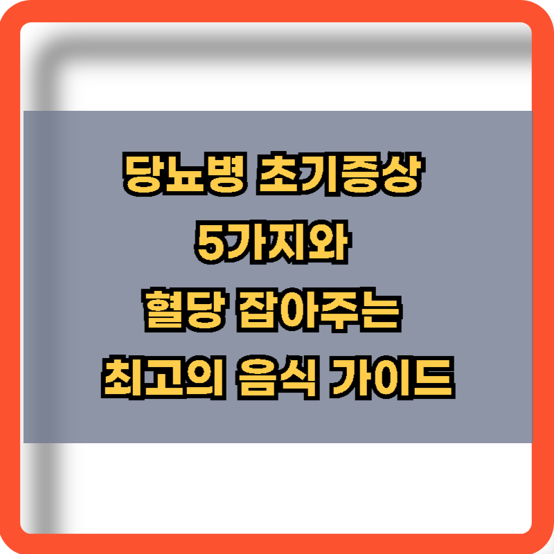 당뇨병 초기증상 5가지와 혈당에 좋은 음식 정보
