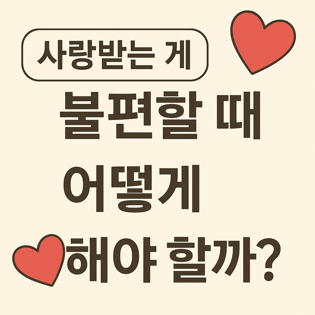 사랑받는 게 불편할 때, 어떻게 해야 할까?