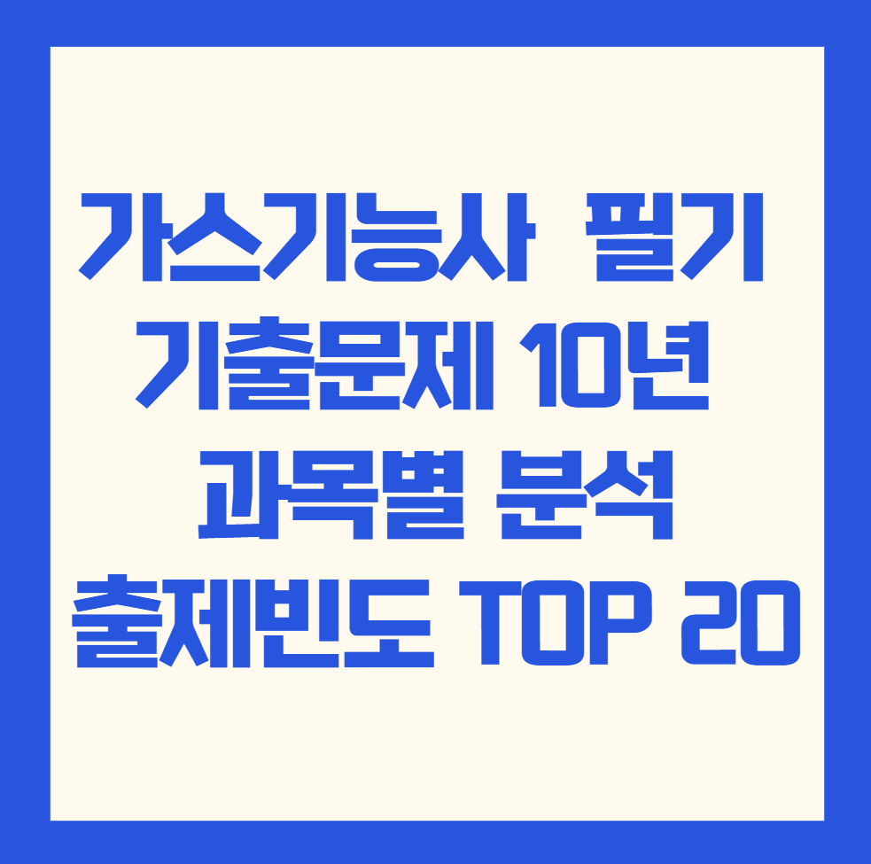가스기능사 필기 
기출문제 10년 
과목별 분석
출제빈도 TOP 20