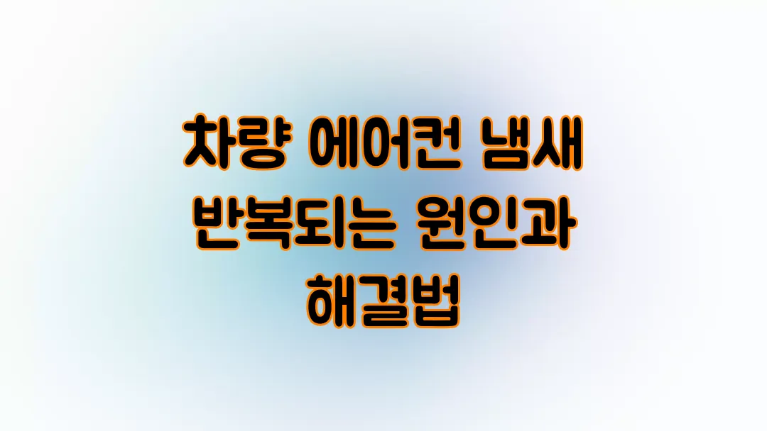 차량 에어컨 냄새 반복되는 진짜 원인과 해결법