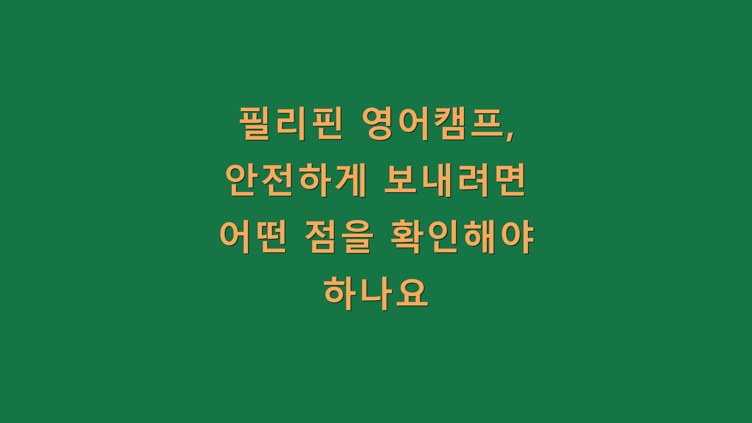 필리핀 영어캠프, 안전하게 보내려면 어떤 점을 확인해야 하나요?