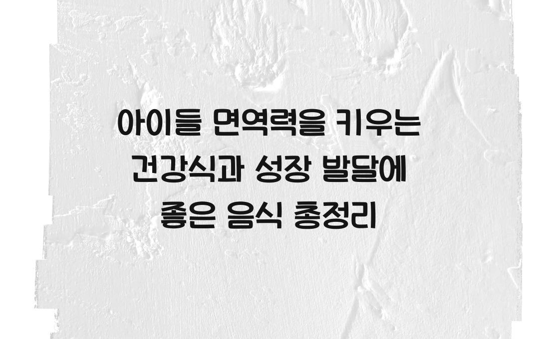 아이들 면역력을 키우는 건강식, 성장 발달에 좋은 음식