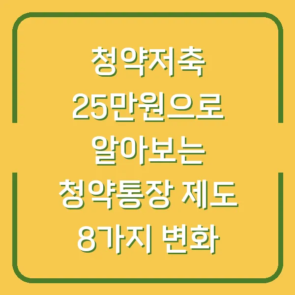 청약저축 25만원으로 알아보는 청약통장 제도 8가지 변화
