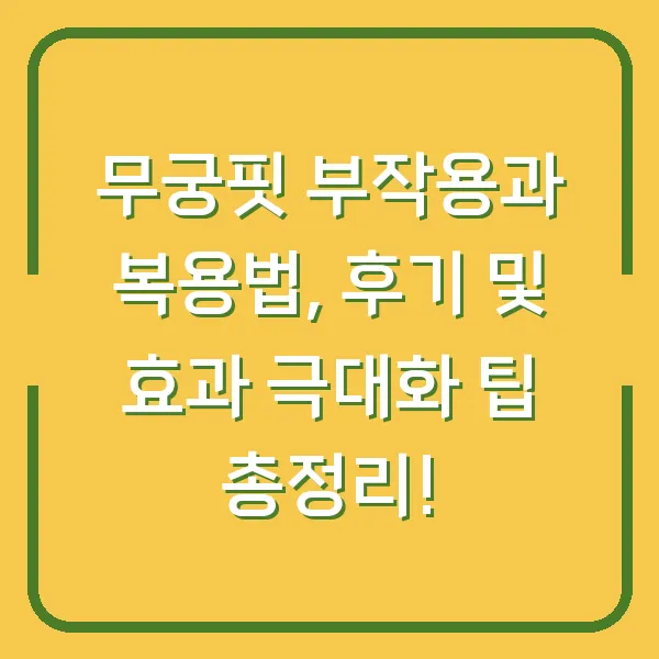 무궁핏 부작용과 복용법, 후기 및 효과 극대화 팁 총정리!