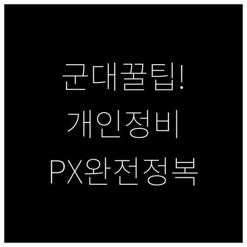 군 복무 중 개인 정비 시간 활용법 ..