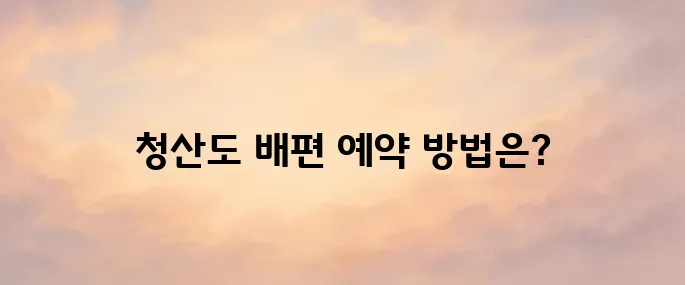 청산도 배편 예약 사이트 바로가기 (http://wando.ferry.or.kr)