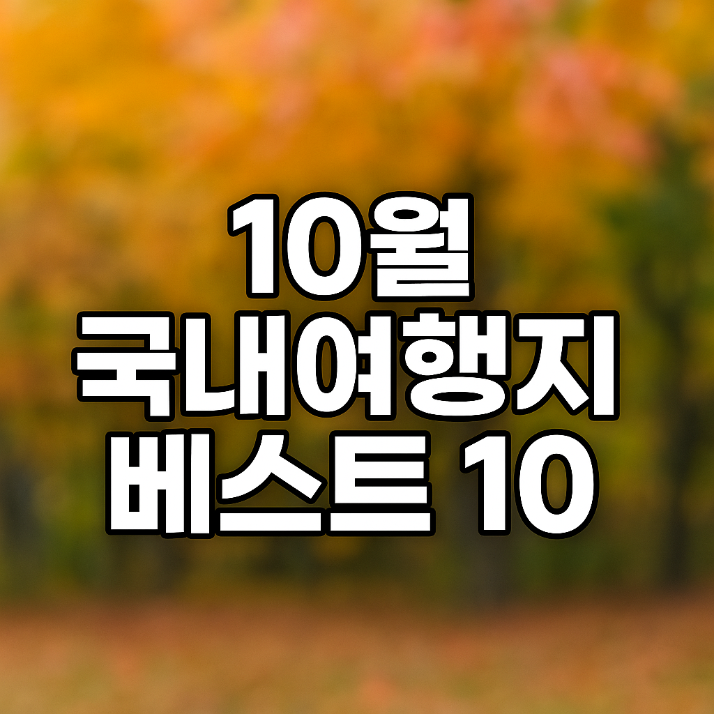 10월 국내여행지 베스트 10 – 단풍, 축제, 힐링까지 즐기는 완벽한 여행
