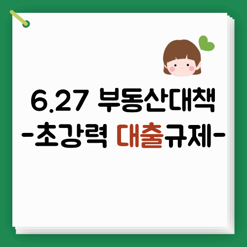 6.27 부동산 규제 및 6.27 대출규제