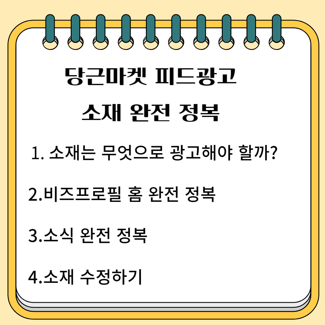 당근마켓 피드광고 소재 완전 정복 1.소재는 무엇으로 광고해야 할까? 2.비즈프로필 홈 완전 정복 3. 소식 완전 정복 4. 소재 수정하기