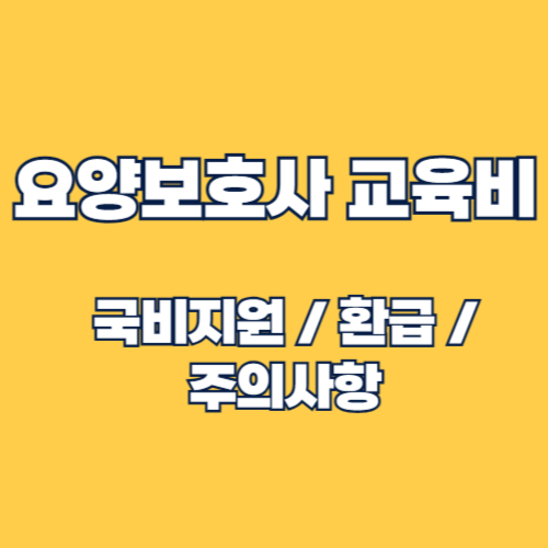 요양보호사 교육비 환급 축소 등 국비 지원 방법 총정리