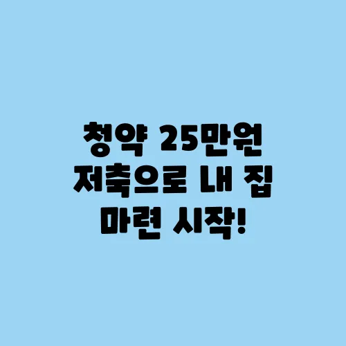 청약 25만원 저축으로 내 집 마련 시작!