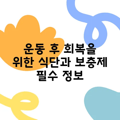 운동 후 회복을 위한 식단과 보충제 필수 정보