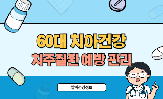 60대 치아건강 지키는 법, 치주질환 예방과 관리 팁