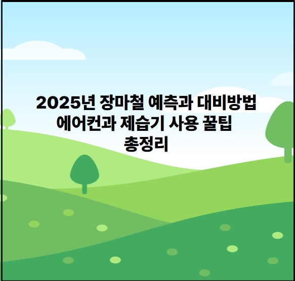 2025년 장마철 예측과 대비방법 에어컨과 제습기사용꿀팁총정리