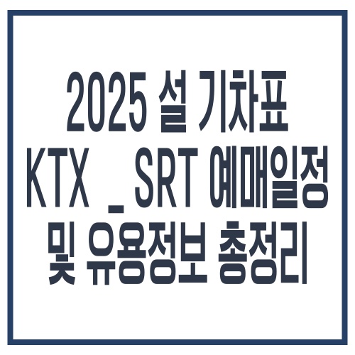2025 설 기차표 KTX _ SRT 예매 일정 및 유용정보 총정리