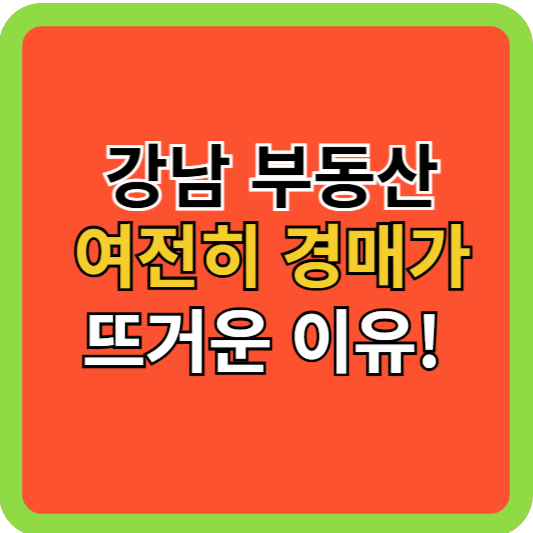 강남 부동산, 여전히 경매가 뜨거운 이유!
