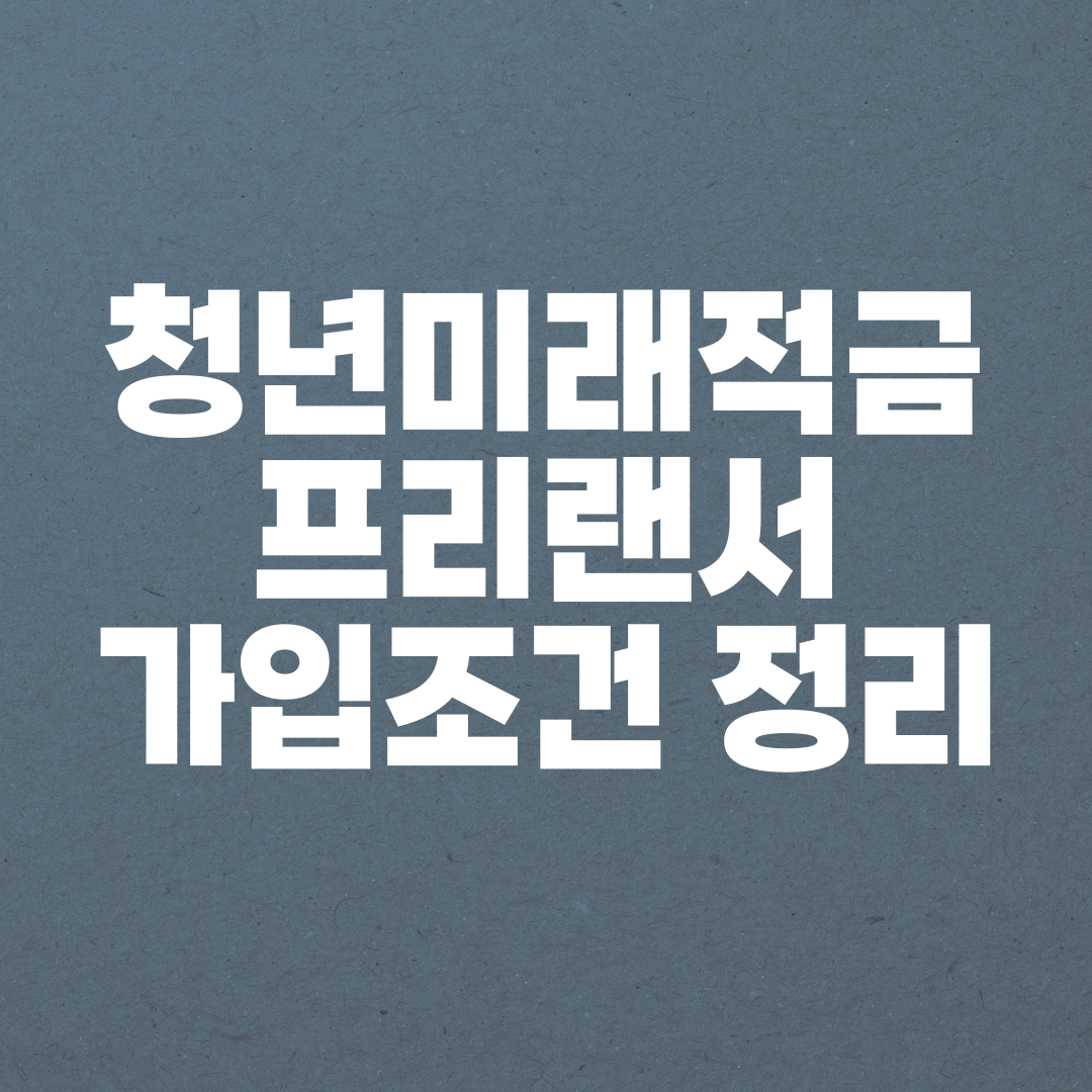 청년미래적금 프리랜서 가입 조건과 혜택 완벽 정리