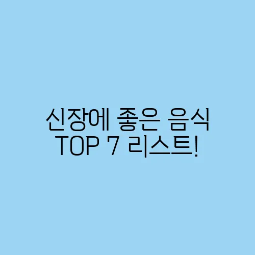 신장에 좋은 음식 TOP 7 리스트!