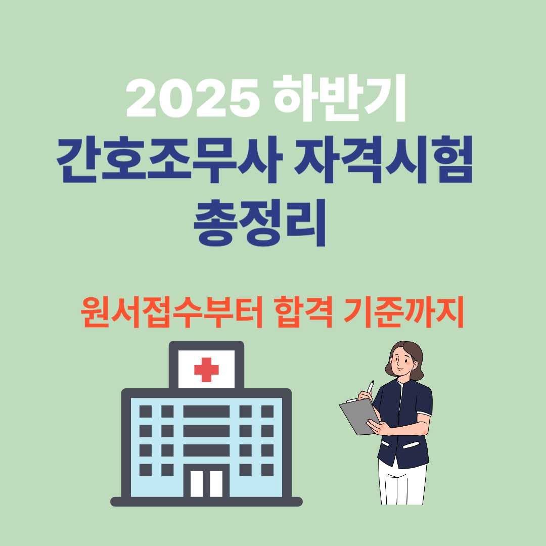 2025 하반기 간호조무사 자격시험 총정리: 원서접수부터 합격 기준까지