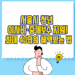 서울시 청년 이사비·중개보수 지원! 최대 40만원 혜택받는 법
