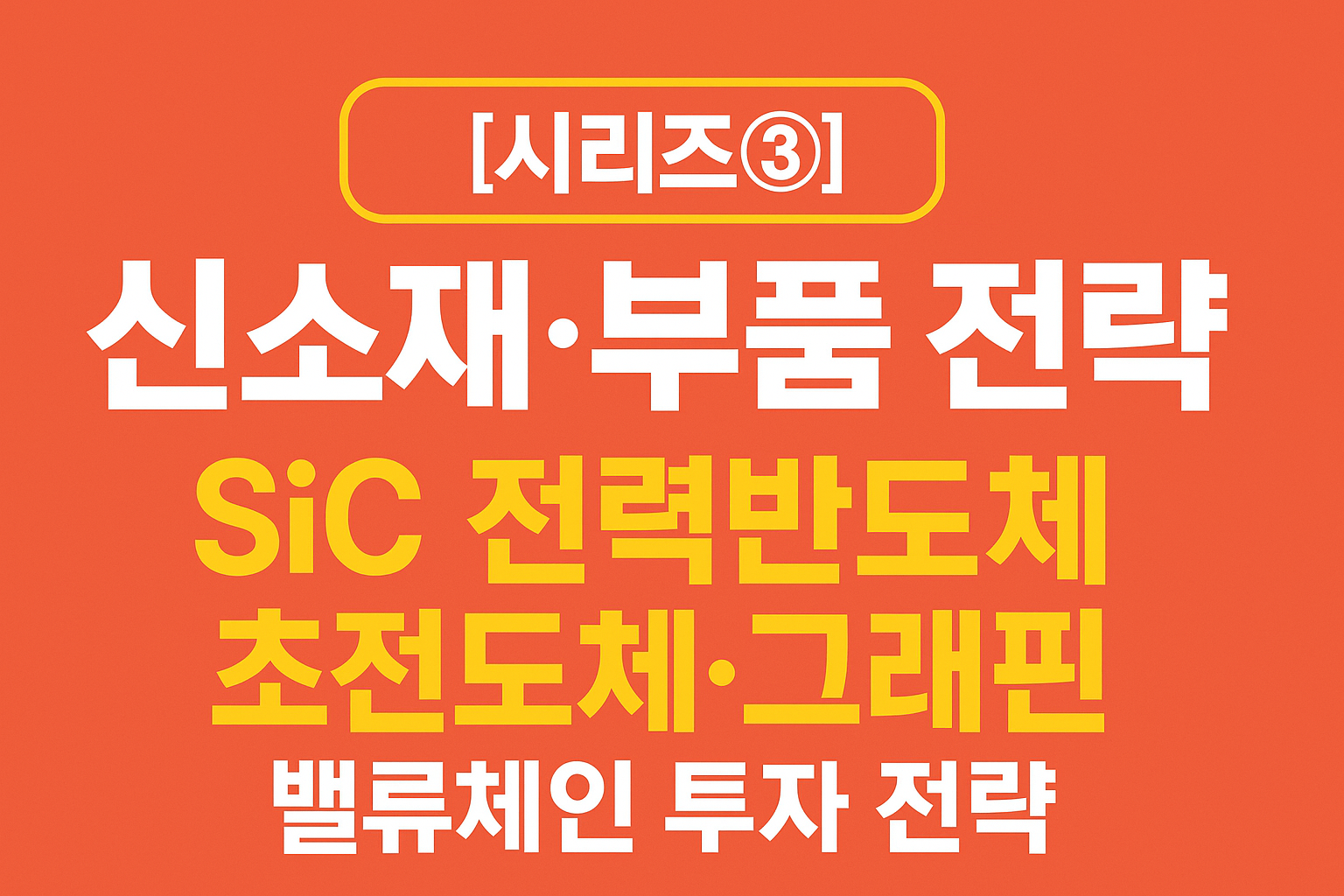 신소재·부품 전략: SiC 전력반도체·초전도체·그래핀 밸류체인 투자 전략