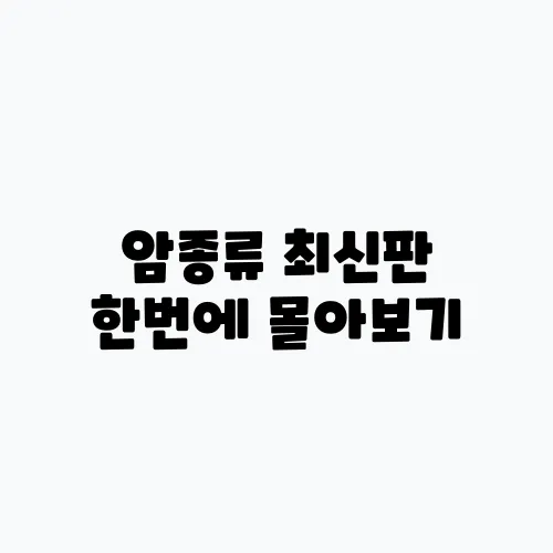 암종류 최신판 한번에 몰아보기