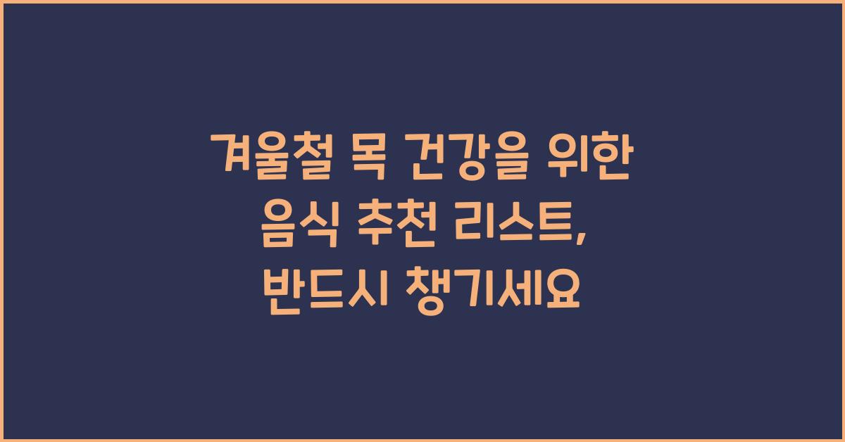겨울철 목 건강을 위한 음식 추천 리스트  