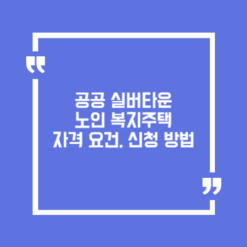 공공 실버타운 이렇게 바뀐다! 2025년 노인 복지주택 자격 요건, 신청 방법