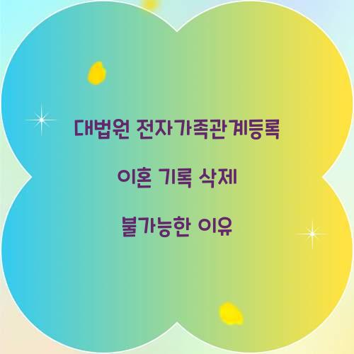 대법원 전자가족관계등록 이혼 기록 삭제 불가능한 이유