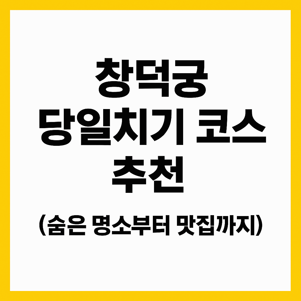 창덕궁 당일치기 코스 추천 (숨은 명소부터 맛집까지)