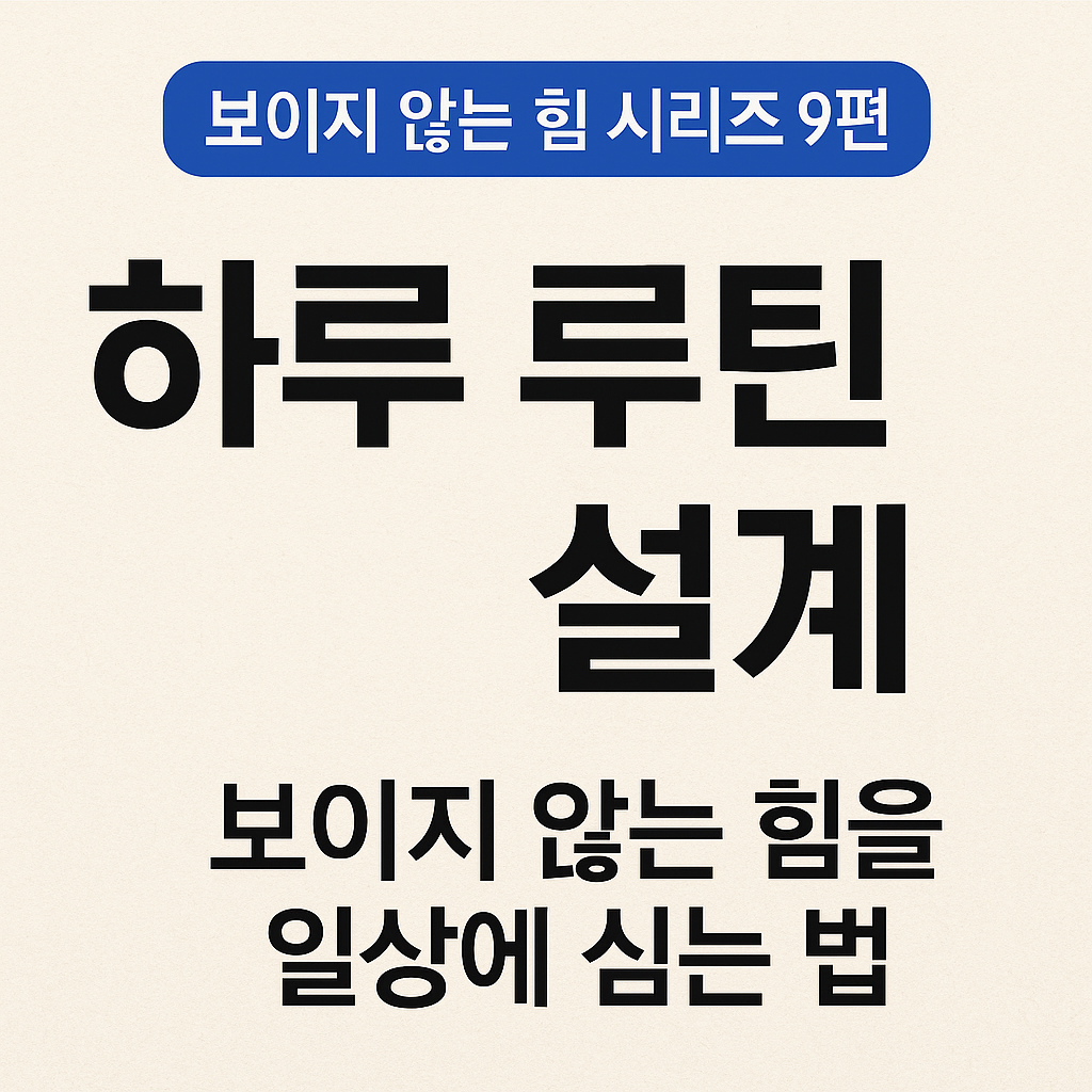 보이지 않는 힘 시리즈 9편 &ndash; 하루 루틴 설계, 보이지 않는 힘을 일상에 심는 법 블로그 썸네일 이미지