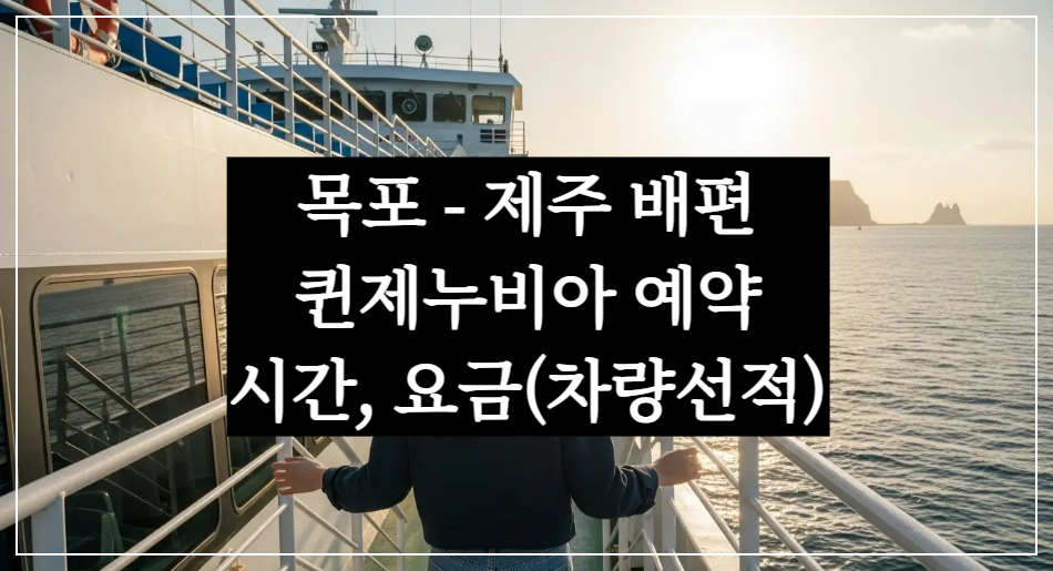 목포에서 제주도 배편 예약, 퀸제누비아1·2 여객선 시간과 요금