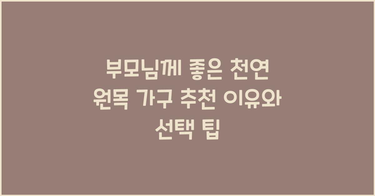 부모님께 좋은 천연 원목 가구 추천