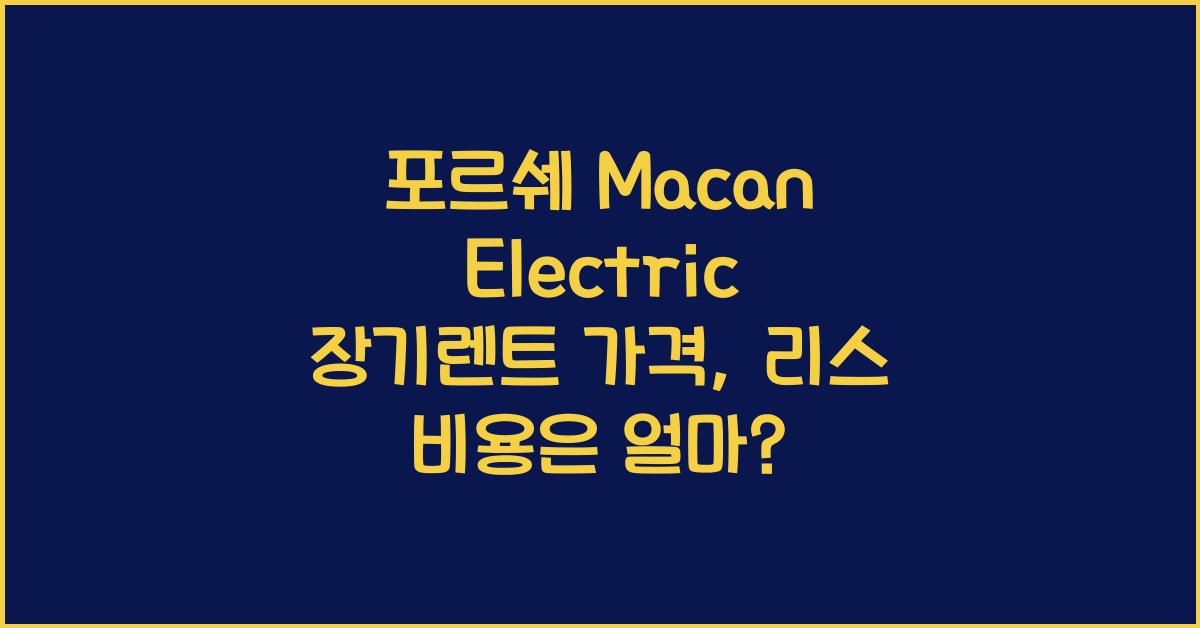 포르쉐 Macan Electric 장기렌트 가격, 리스 비용